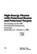 High-energy physics with polarized beams and polarized targets by International Symposium on 'High-Energy Physics with Polarized Beams and Polarized Targets' (1980 Lausanne, Switzerland)