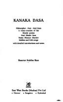 Cover of: Kanaka Dasa: Philosopher-poet-Hari Dasa : a trans-creation of his bhakti poems, Hari bhakti sara, Rama dhanya charitre, riddles and folk songs with detalied introductions and notes