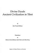 Cover of: Divine Dyads, ancient civilization in Tibet by John Vincent Bellezza