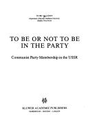 Cover of: To be or not to be in the party: Communist Party membership in the USSR