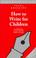 Cover of: How to Write for Children (Allison & Busby's Writer's Guides)