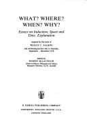 Cover of: What? where? when? why?: essays on induction, space and time, explanation : inspired by the work of Wesley C. Salmon and celebrating his first visit to Australia, September-December 1978