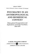 Cover of: Psychiatry in an anthropological and biomedical context: philosophical presuppositions and implications of German psychiatry, 1820-1870
