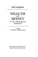 Cover of: Wealth and money in the Aristotelian tradition: a study in scholastic economic sources