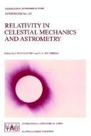 Cover of: Relativity in Celestial Mechanics and Astrometry: High Precision Dynamical Theories and Observational Verifications (International Astronomical Union Symposia)
