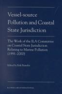 Cover of: Vessel-source pollution and coastal state jurisdiction: the work of the ILA Committee on Coastal State Jurisdiction Relating to Marine Pollution (1991-2000)