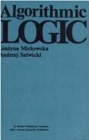 Cover of: Algorithmic Logic by Grażyna Mirkowska-Salwicka, G. Mirkowska, A. Salwicki, G. Mirkowska, A. Salwicki
