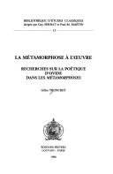 Cover of: La métamorphose à l'oeuvre: recherches sur la poétique d'Ovide dans les Métamorphoses