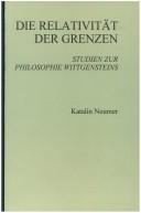 Cover of: Die Relativität Der Grenzen. <I>Studien zur Philosophie Wittgensteins.</I> (Studien zur österreichischen Philosophie 29) (Studien zur osterreichischen Philosophie)