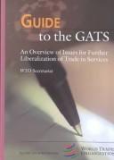 Cover of: Guide to the GATS - An Overview of Issues for Further Liberalization of Trade in Services (WTO's Guide to Series Volume 3) (Wto Guide Series)