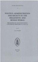 Cover of: Politics, Administration and Society in the Hellenistic and Roman World: Proceedings of the International Colloquium, Bertinoro 19-24 July 1997 (Studia Hellenistica) (Studia Hellenistica)