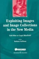 Cover of: Exploiting images and image collections in the new media: gold mine or legal minefield?