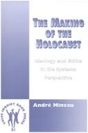 Cover of: The Making of the Holocaust.Ideology and Ethics in the Systems Perspective. by Andre Mineau