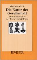 Cover of: Die Natur der Gesellschaft: eine Geschichte der Umweltsoziologie