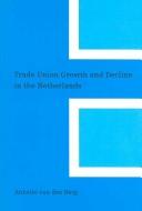 Cover of: Trade union growth and decline in the Netherlands by Annette van den Berg