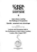 Cover of: Inter-library lending, the challenge of cooperation =: Fjernlan, samarbeid med utfordringer : lectures and discussions held at the Conference on Inter-Library ... 1977 (Skriftserie - Scandia planen ; 4)