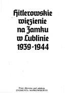 Hitlerowskie więzienie na Zamku w Lublinie 1939-1944 by Zygmunt Mańkowski