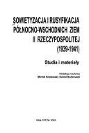 Cover of: Sowietyzacja i rusyfikacja północno-wschodnich ziem II Rzeczypospolitej: 1939-1941 : studia i materiały