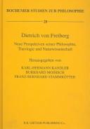 Cover of: Dietrich Von Freiberg: Neue Perspektiven Seiner Philosophie, Theologie Und Naturwissenschaft Freiberger Symposion, 10.-13. Marz, 1997 (Bochumer Studien Zur Philosophie)
