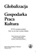 Cover of: Globalizacja: gospodarka - praca - kultura. W 70. rocznicę urodzin Prof. zw. dr. hab. Leszka Gilejko