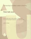 Cover of: Times fade away: the neolithization of the southern Netherlands in an anthropological and geographical perspective