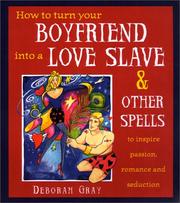 Cover of: How To Turn Your Boyfriend Into a Love Slave: And Other Spells to Inspire Passion, Romance & Seduction