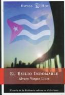 Cover of: El exilio indomable: historia de la disidencia cubana en el destierro