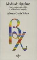 Cover of: Modos de significar by Alfonso García Suárez, Alfonso Garcia Suarez, Alonso Garcia Suarez, Alfonso García Suárez