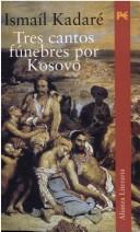 Cover of: Tres Cantos Funebres Por Kosovo by Ismail Kadare