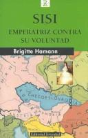 Cover of: Sisi, Emperatriz Contra Su Voluntad/Sissi, Empress Against Her Will (Z) by Brigitte Hamann