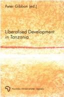 Cover of: Liberalized Development in Tanzania by Peter Gibbon