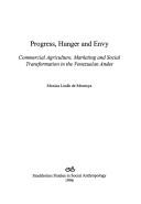 Cover of: Progress, hunger and envy: commercial agriculture, marketing and social transformation in the Venezuelan Andes