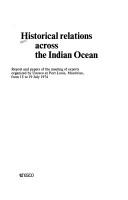 Cover of: Historical relations across the Indian Ocean: report and papers of the meeting of experts organized by Unesco at Port Louis, Mauritius, from 15 to 19 July 1974.