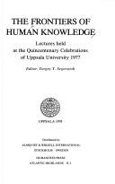Cover of: The Frontiers of human knowledge: lectures held at the quincentenary celebrations of Uppsala University, 1977
