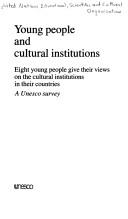 Cover of: Young People and Cultural Institutions: Eight Young People Give Their Views on the Cultural Institutions in Their Countries  | UNESCO