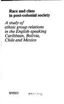 Cover of: Race and class in post-colonial society: a study of ethnic group relations in the English-speaking Caribbean, Bolivia, Chile and Mexico.