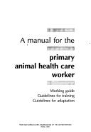 Cover of: A manual for the primary animal health care worker: working guide, guidelines for training, guidelines for adaptation.
