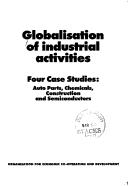 Cover of: Globalisation of Industrial Activities: Four Case Studies : Auto Parts, Chemicals, Construction, and Semiconductors