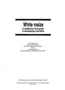 Cover of: White maize: a traditional food grain in developing countries : a joint study