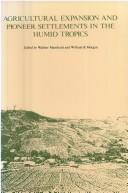 Cover of: Agricultural Expansion and Pioneer Settlements in the Humid Tropics by Walther Manshard, William B. Morgan