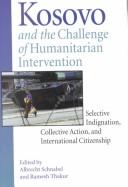 Cover of: Kosovo and the challenge of humanitarian intervention: selective indignation, collective action, and international citizenship