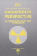 Cover of: Radiation in Perspective: Applications, Risks, and Protection