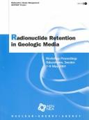 Cover of: Radionuclide Retention in Geologic Media: Workshop Proceedings, Oskarshamn, Sweden, 7-9 May 2001 (Radioactive Waste Management, Geotrap Project)