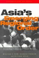 Asia's emerging regional order by William T. Tow, Ramesh Chandra Thakur