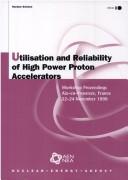 Cover of: Utilisation and Reliability of High Power Proton Accelerators by Workshop on Utilisation and Reliability of High Power Proton accelerat, Nea