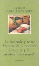 Cover of: La increíble y triste Historia de la cándida Eréndira y de su abuela desalmada by Gabriel García Márquez