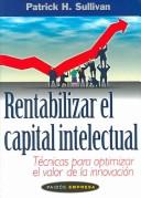 Cover of: Rentabilizar el capital intelectual / Profiting from Intellectual Capital: Tecnicas Para Optimizar El Valor De LA Innovacion / Extracting value from innovation (Paidos Empresa)