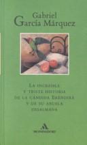 Cover of: Increible y Triste Historia de la Candida Erendira y de su Abuela Desalmada by Gabriel García Márquez