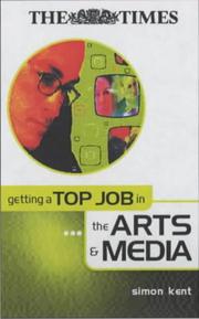 Cover of: Getting a Top Job in the Arts and Media ("Times" Getting a Top Job) by Simon Kent