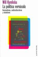 Cover of: La Politica Vernacula/ Politics in the Vernacular: Nacionalismo, Multiculturalismo Y Ciudadania/ Nationalism, Multiculturalism and Citizenship (Paidos Estado Y Sociedad / Paidos State and Society)